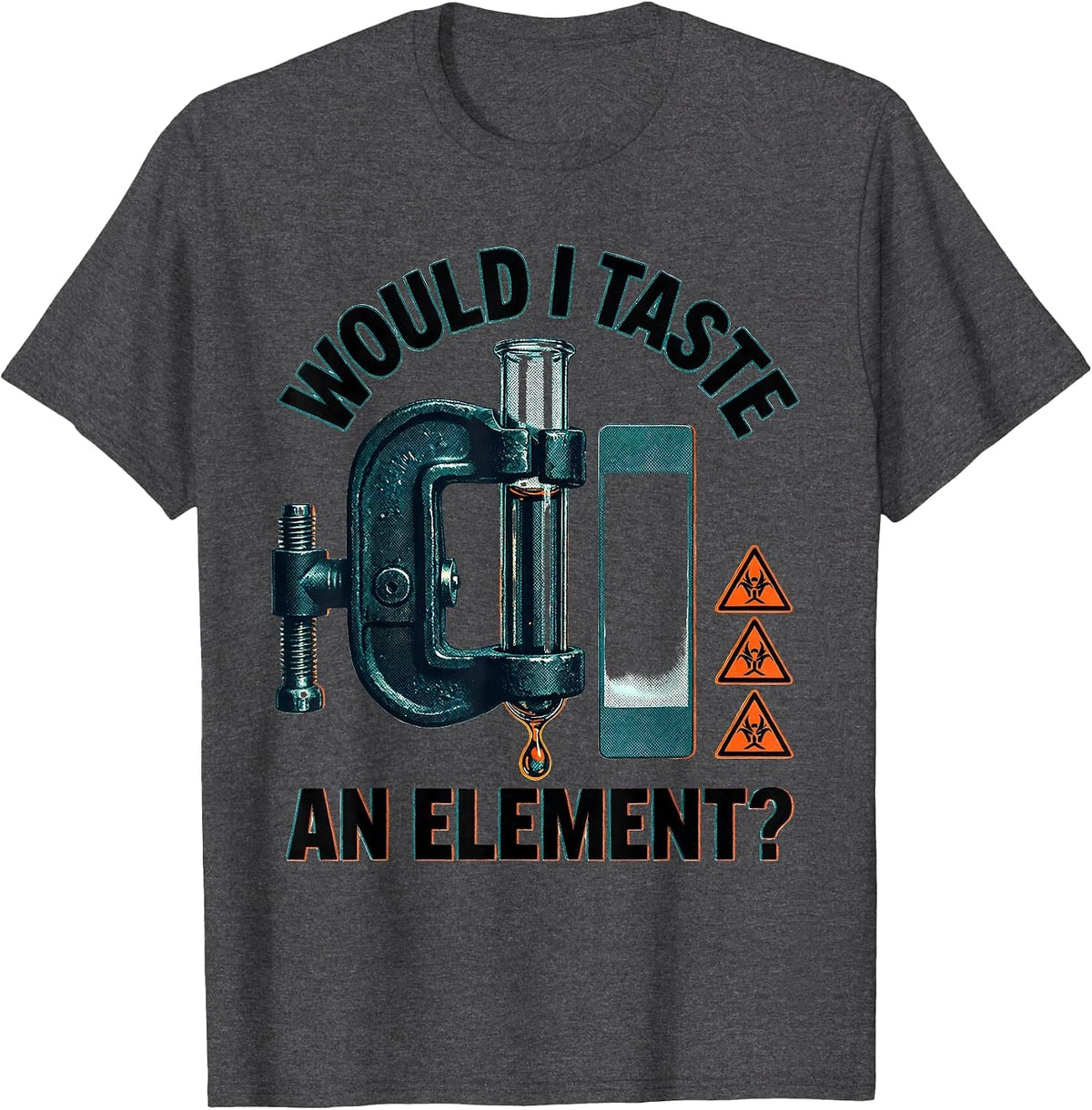 Would I Taste An Element? Funny Science Teacher Gift T-Shirt - Dark Heather Grey