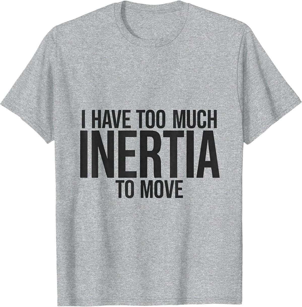 Men's I Have Too Much Inertia To Move Funny Physics Pun Humor T-Shirt - Heather Grey