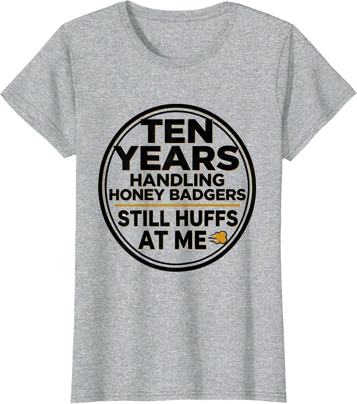 Ten Years Handling Honey Badgers. Still Huffs At Me Funny T-Shirt - Heather Grey