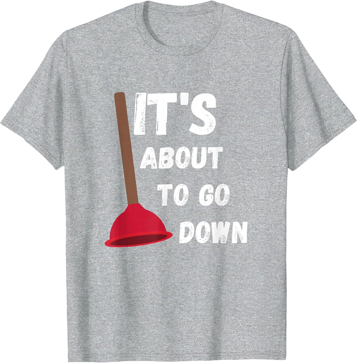 It's About to Go Down Funny Plumber Humor Toilet Plunger T-Shirt - Heather Grey
