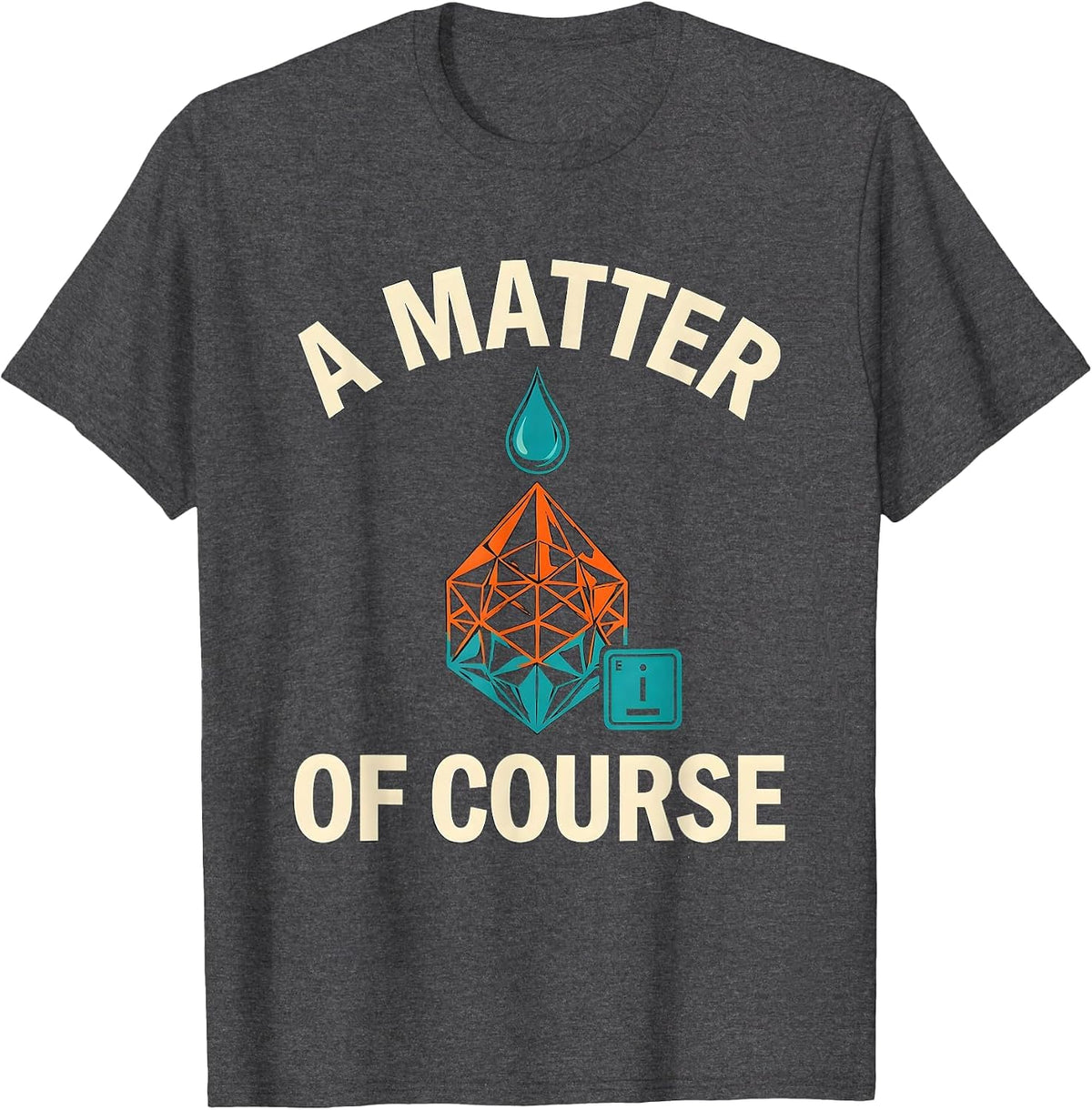 Men's A Matter Of Course Funny Chemistry Science Humor T-Shirt - Dark Heather Grey