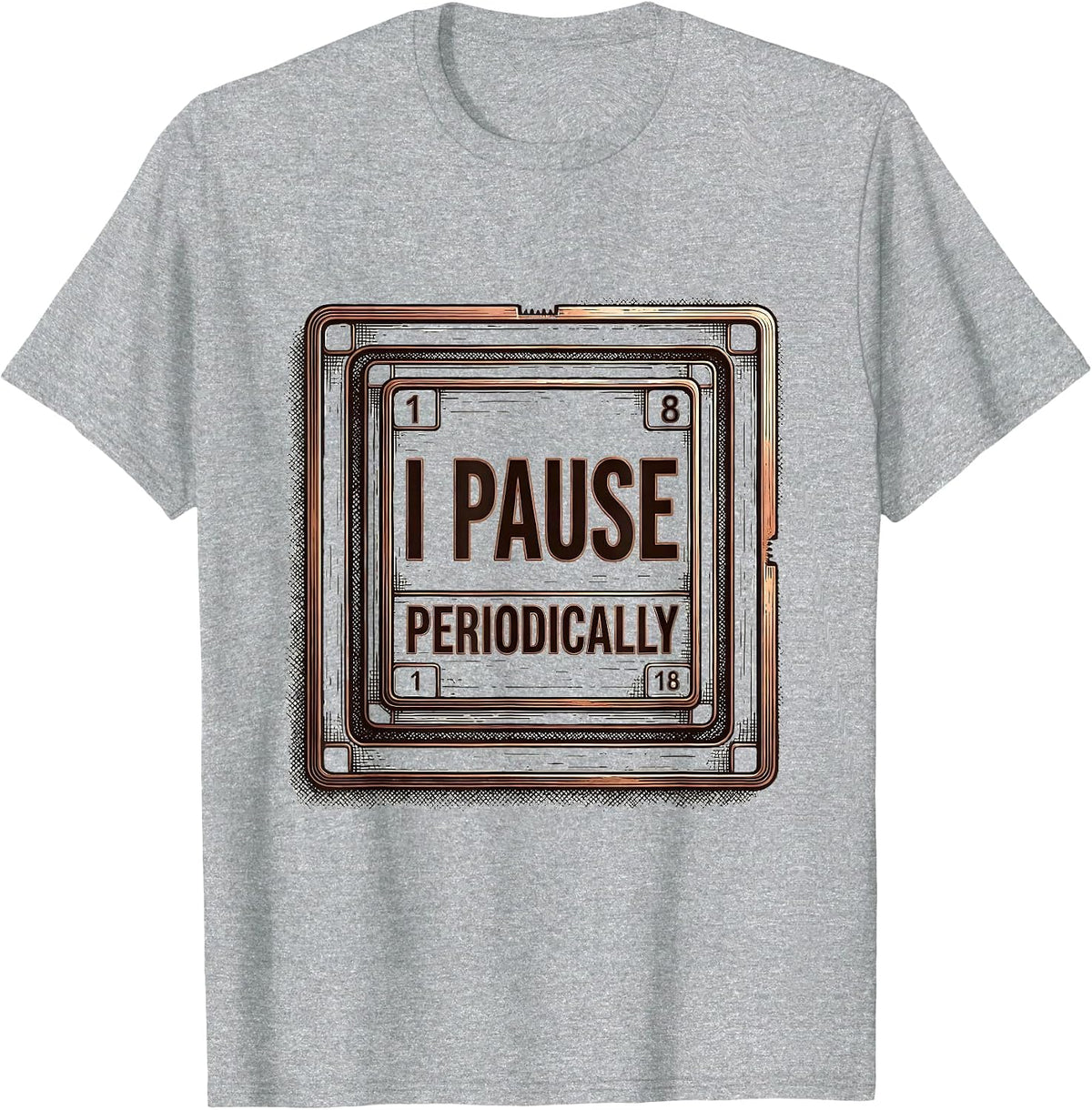 Men's I Pause Periodically Funny Chemistry Science Nerd Humor T-Shirt - Heather Grey