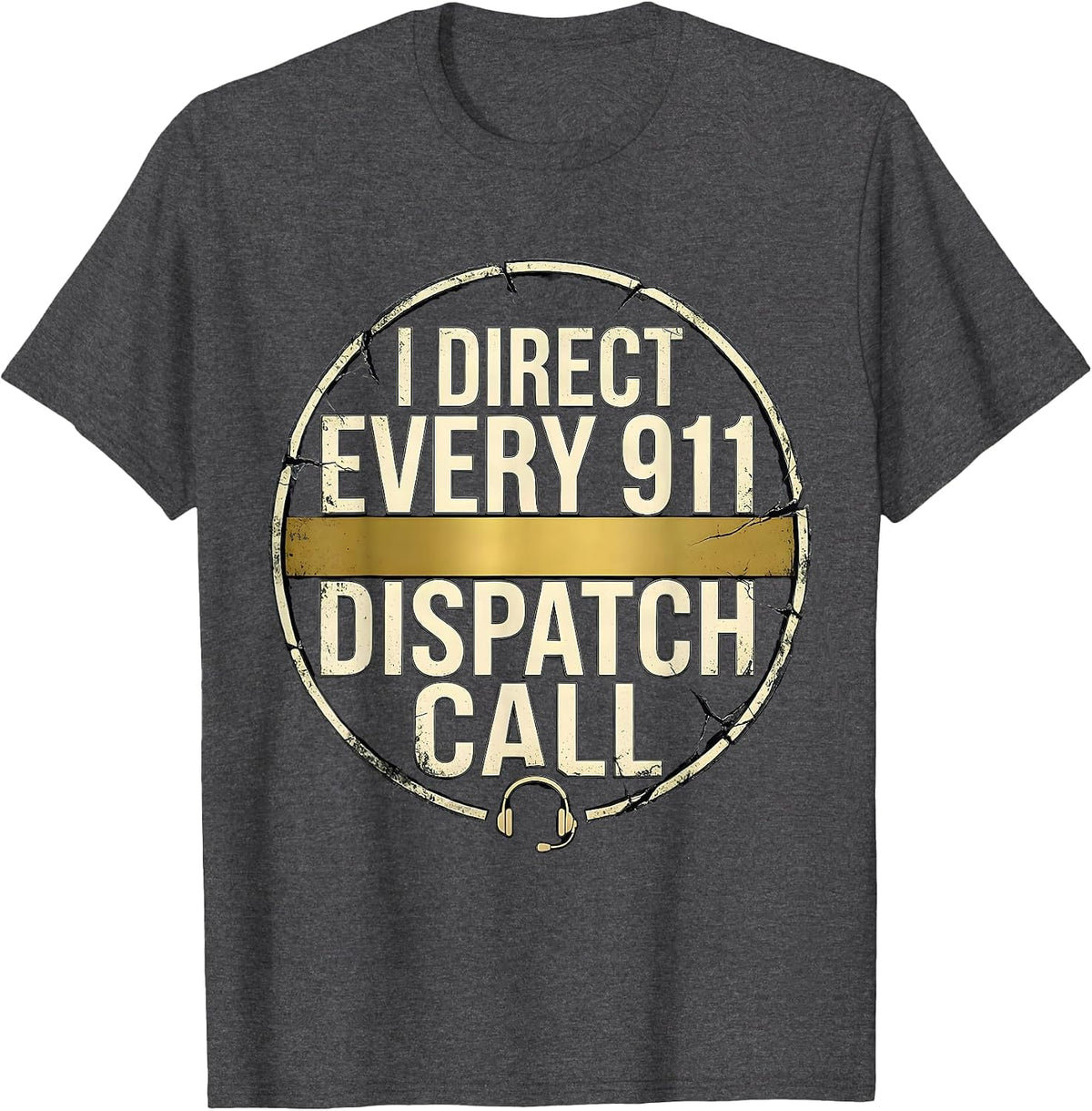 I Direct Every 911 Dispatch Call Distressed Thin Gold Line T-Shirt - Dark Heather Grey