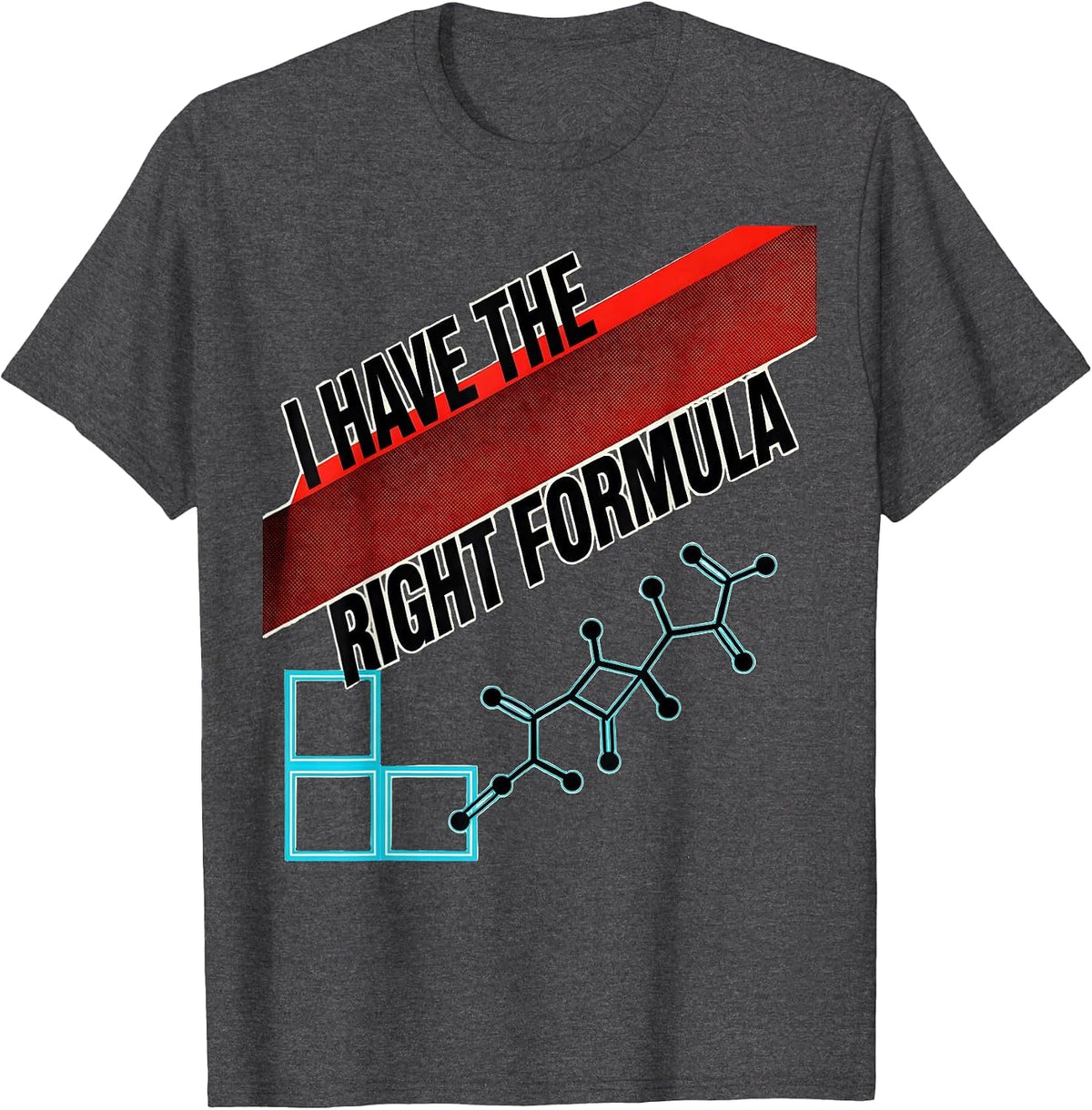 I Have The Right Formula Funny Science Chemistry Nerd Humor T-Shirt - Dark Heather Grey