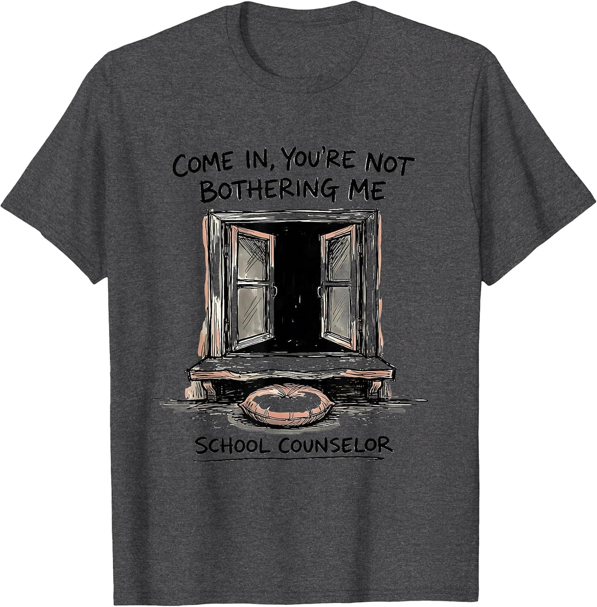 Come In, You're Not Bothering Me — School Counselor Funny T-Shirt - Dark Heather Grey