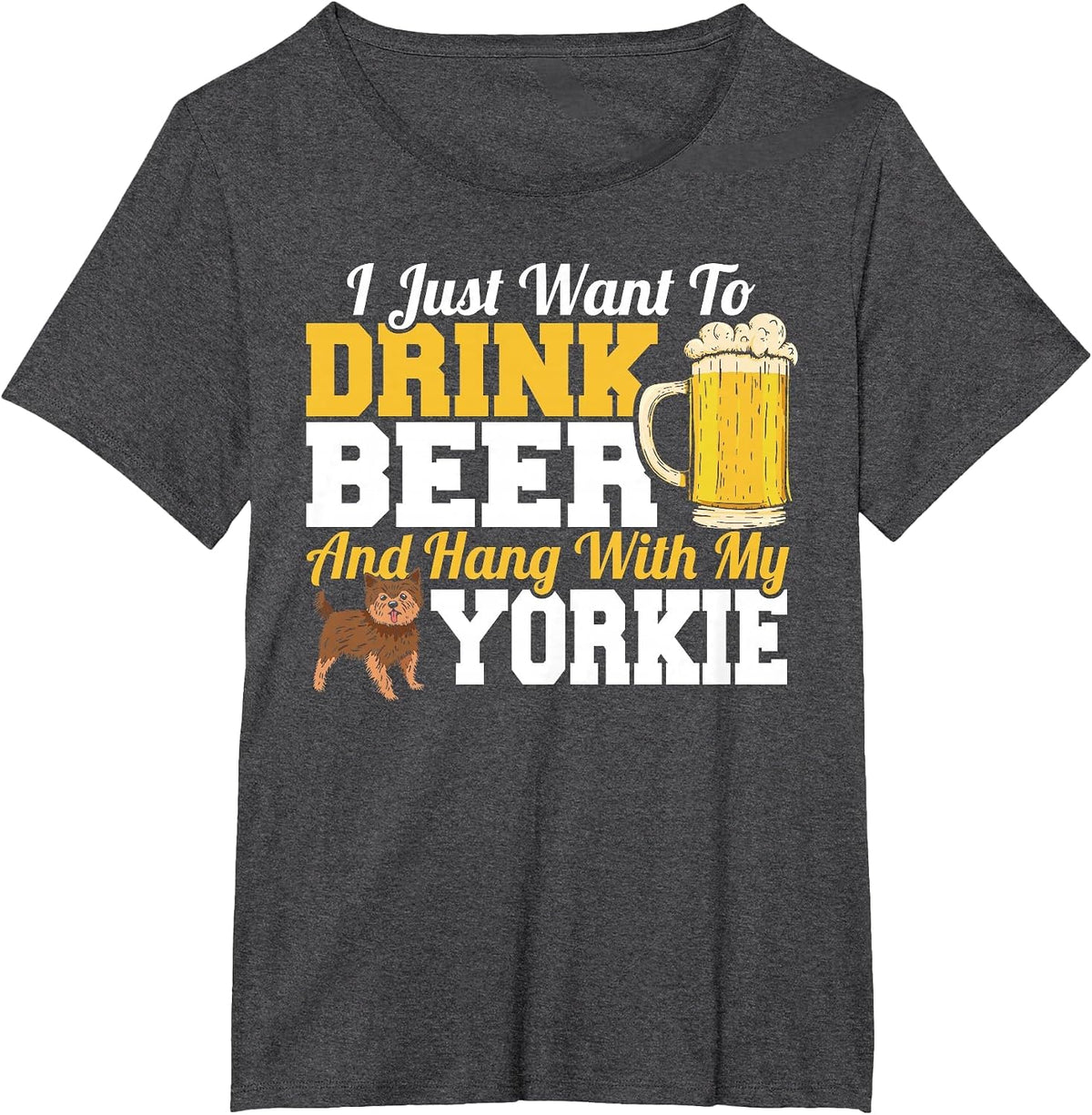 I Just Want to Drink Beer & Hang with My Yorkie Terrier T-Shirt - Dark Heather Grey