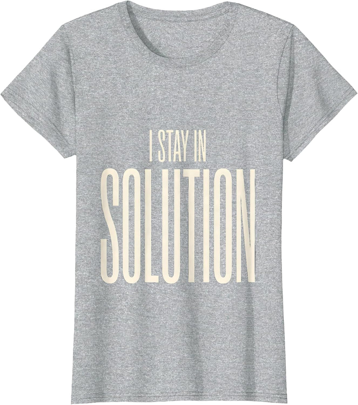 Women's I Stay In Solution Funny Science Nerd Humor Gift T-Shirt - Heather Grey