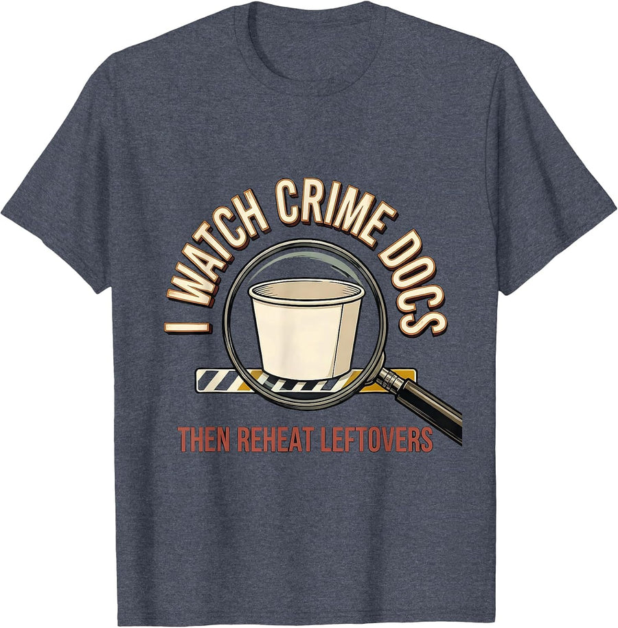 I Watch Crime Docs, Then Reheat Leftovers True Crime Fan T-Shirt - Heather Blue
