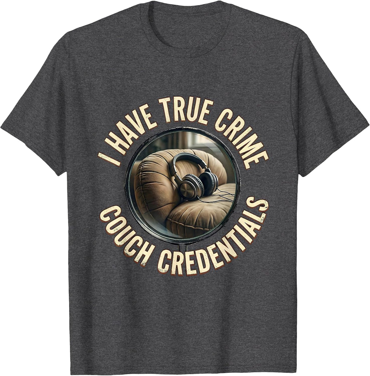 I Have True Crime Couch Credentials Funny True Crime Fan T-Shirt - Dark Heather Grey