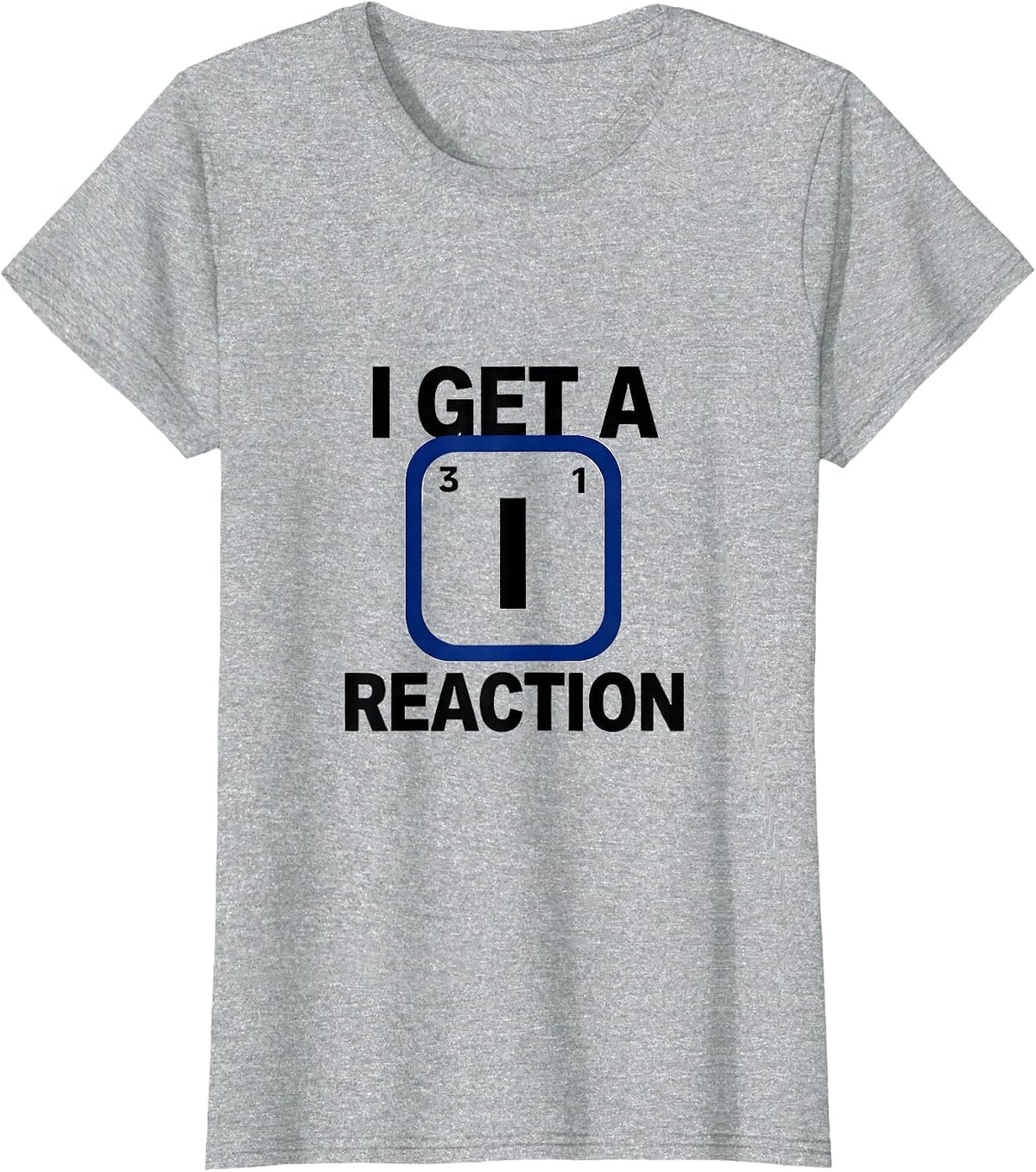I Get A Reaction Funny Chemistry Science Nerd Pun Humor T-Shirt - Heather Grey