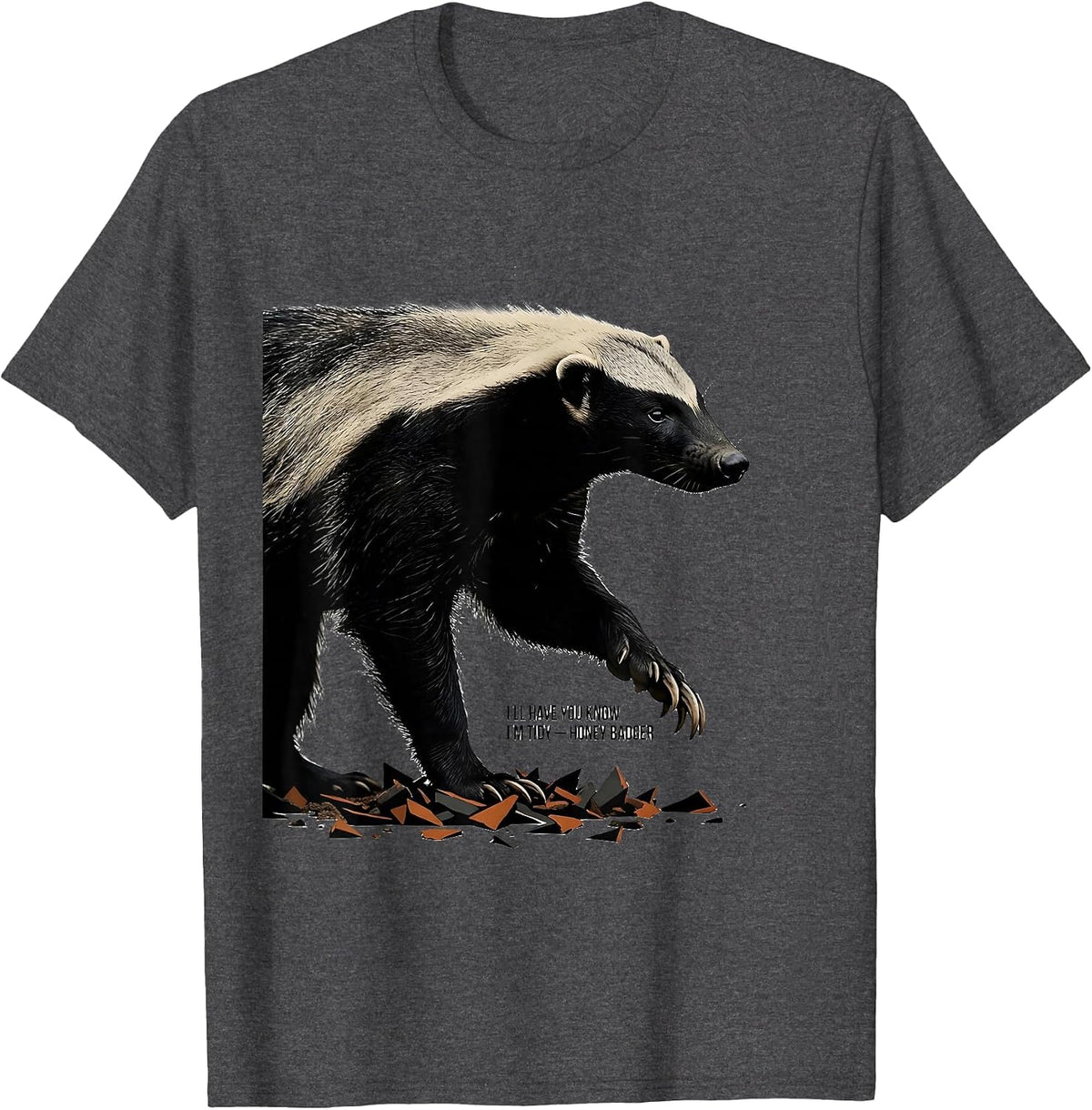 I'll Have You Know I'm Tidy Honey Badger Funny Animal Humor T-Shirt - Dark Heather Grey