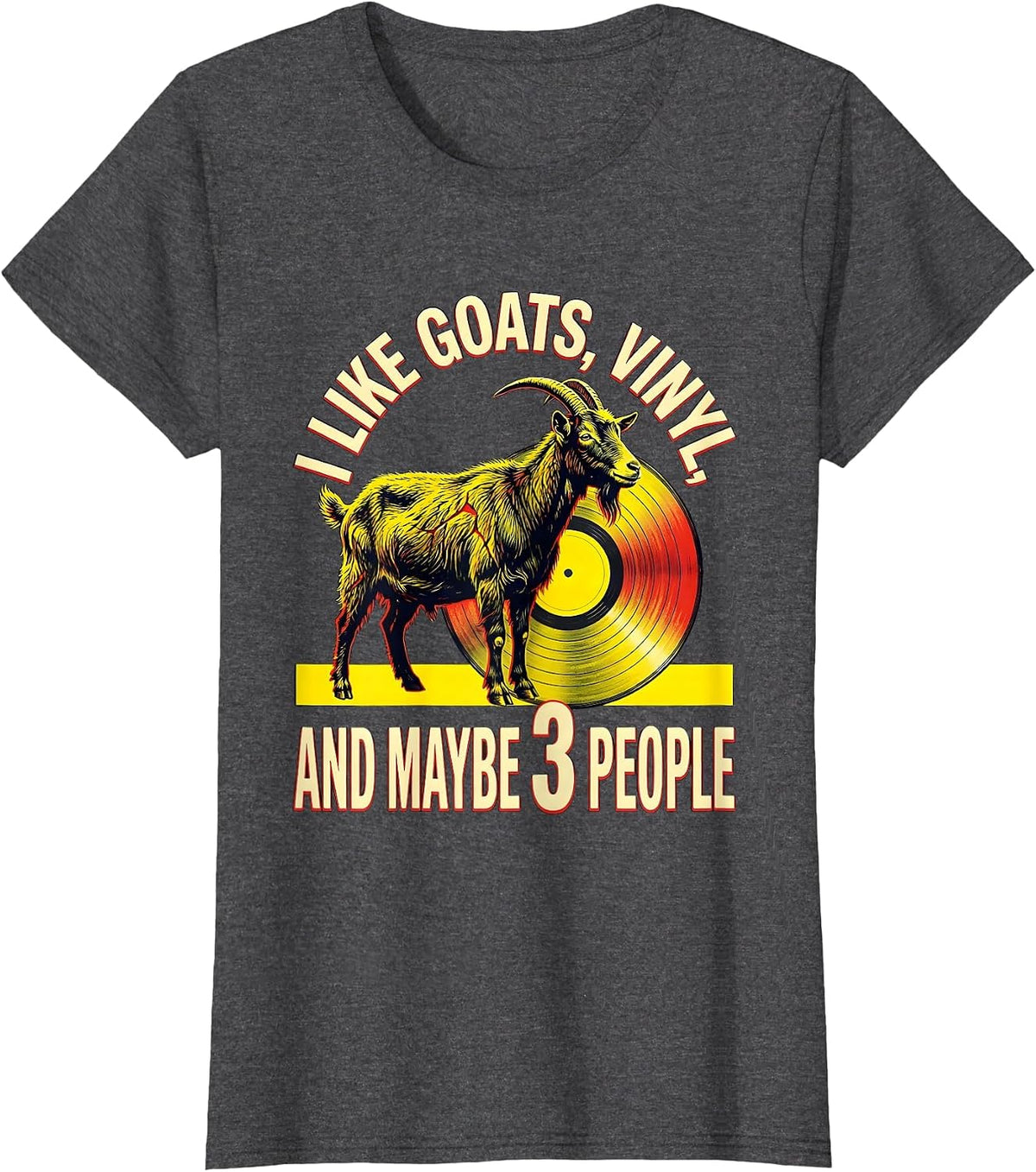 Women's I Like Goats, Vinyl, And Maybe 3 People Pet Lover Humor T-Shirt - Dark Heather Grey