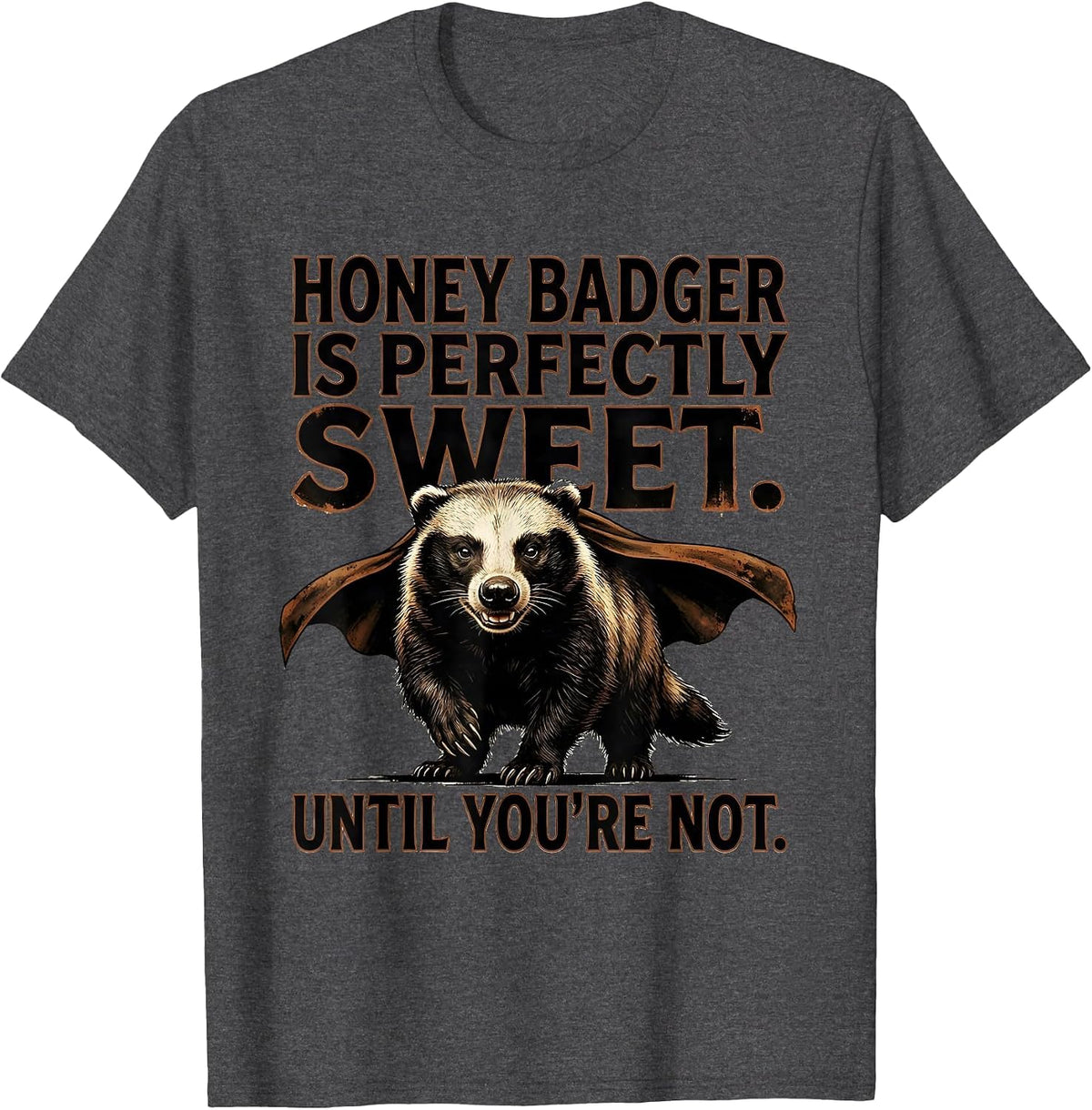 Men's Honey Badger Is Perfectly Sweet. Until You're Not. Funny T-Shirt - Dark Heather Grey