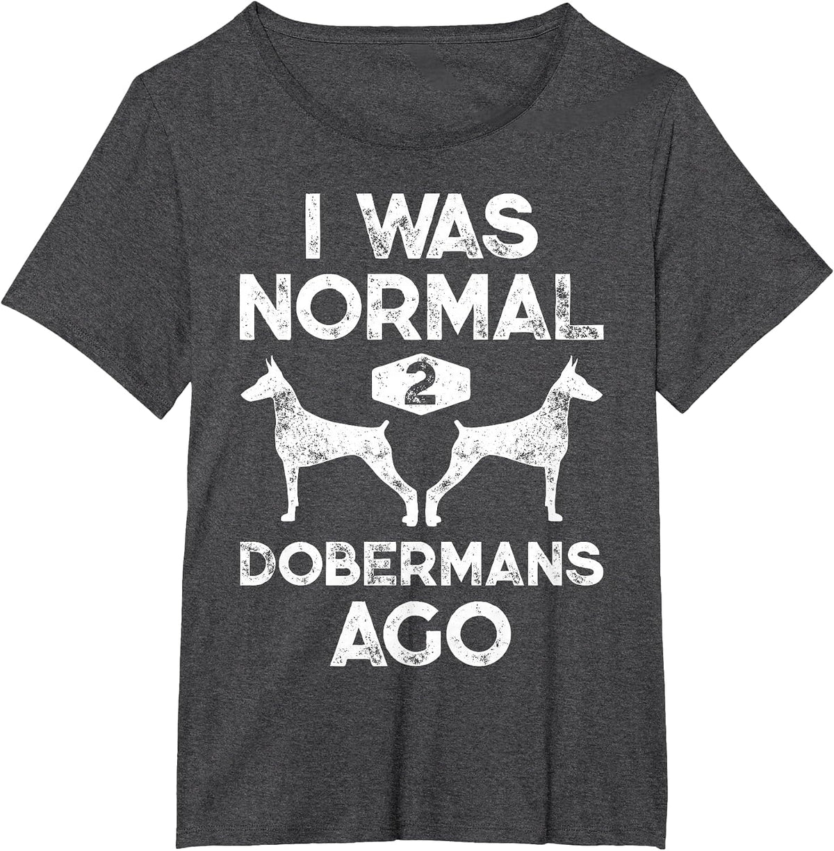 I was Normal 2 Dobermans Ago Funny Dog Lover Men Women Pet T-Shirt - Dark Heather Grey