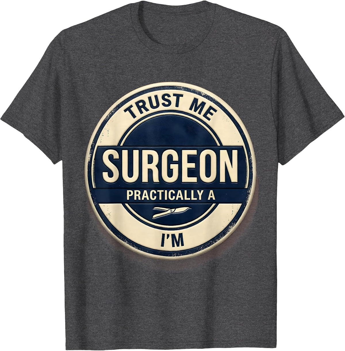 Trust Me I'm Practically A Surgeon Funny Medical Doctor Gift T-Shirt - Dark Heather Grey