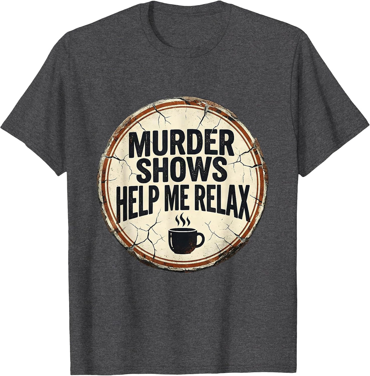Men's Murder Shows Help Me Relax Distressed True Crime Fan Humor T-Shirt - Dark Heather Grey