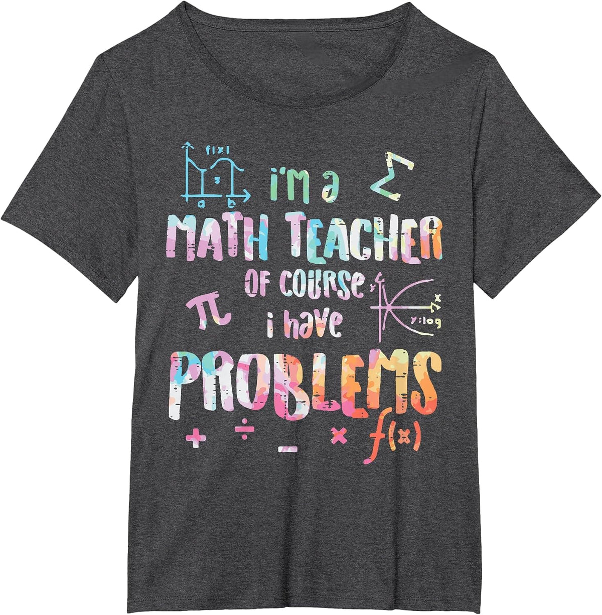 Im A Math Teacher of Course I Have Problems Funny Men Women T-Shirt - Dark Heather Grey