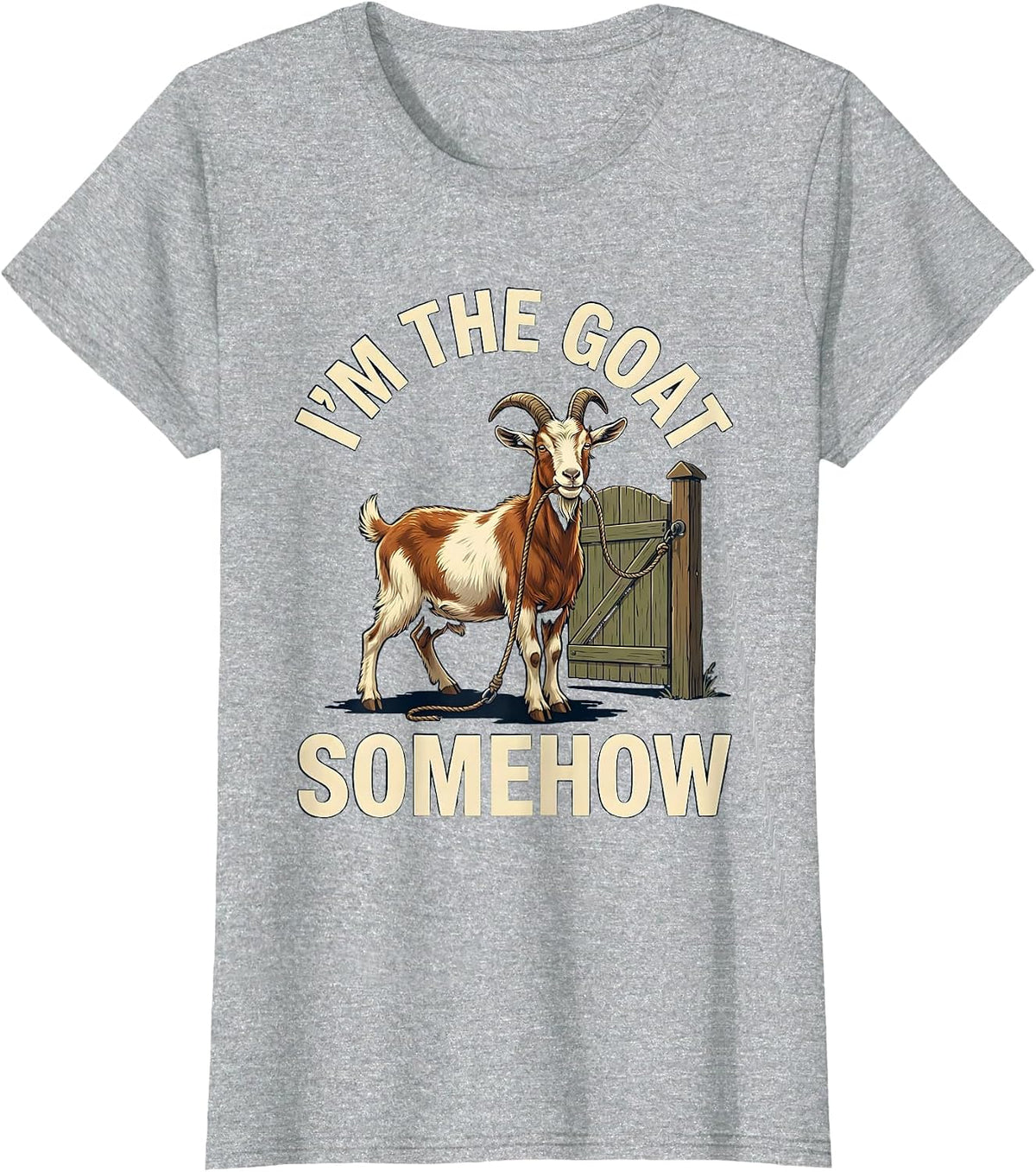 I'm The GOAT Somehow Funny Goat Owner Sports Fan Humor T-Shirt - Heather Grey