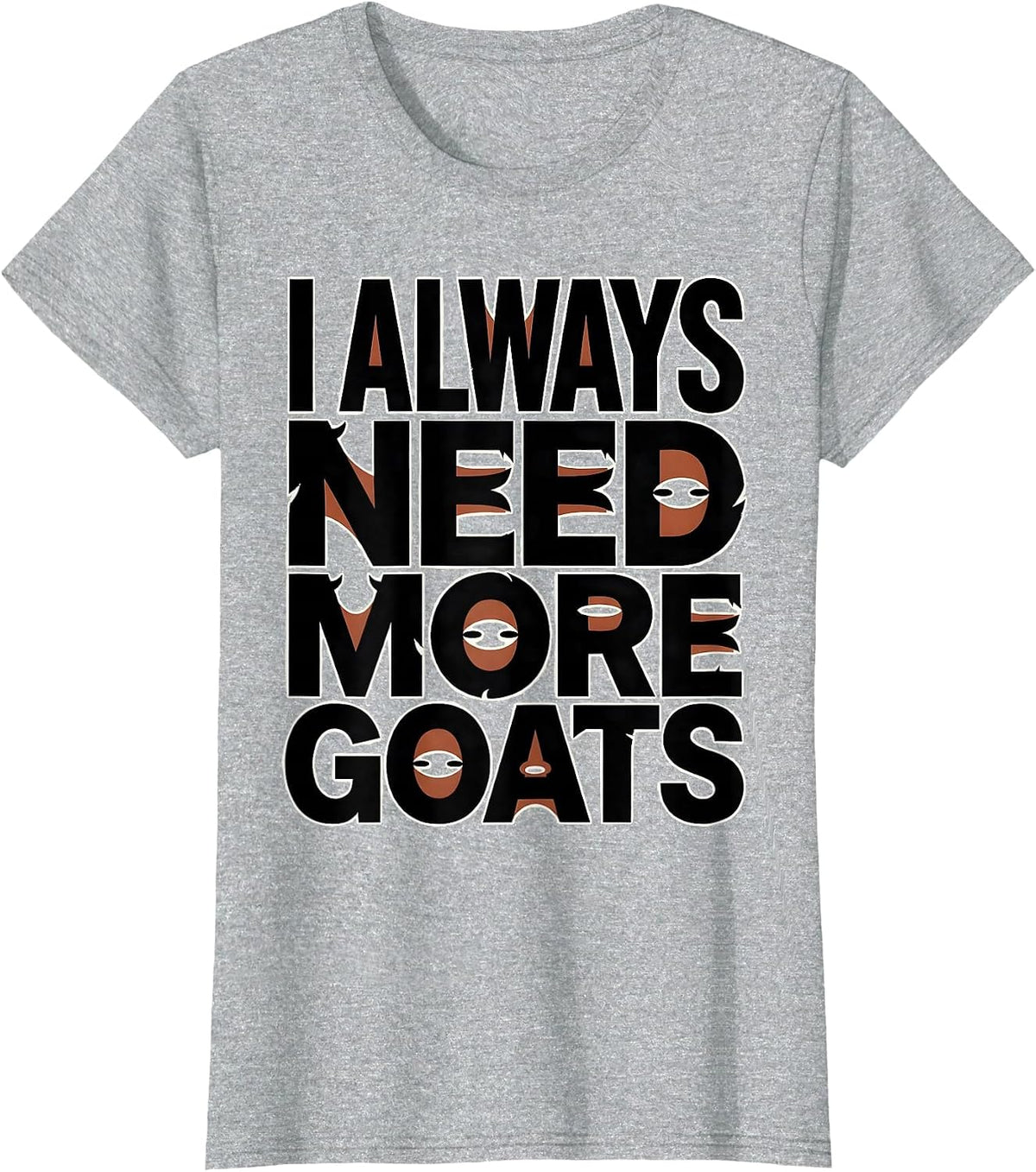 I Always Need More Goats Funny Goat Lover Farmer Gift T-Shirt - Heather Grey