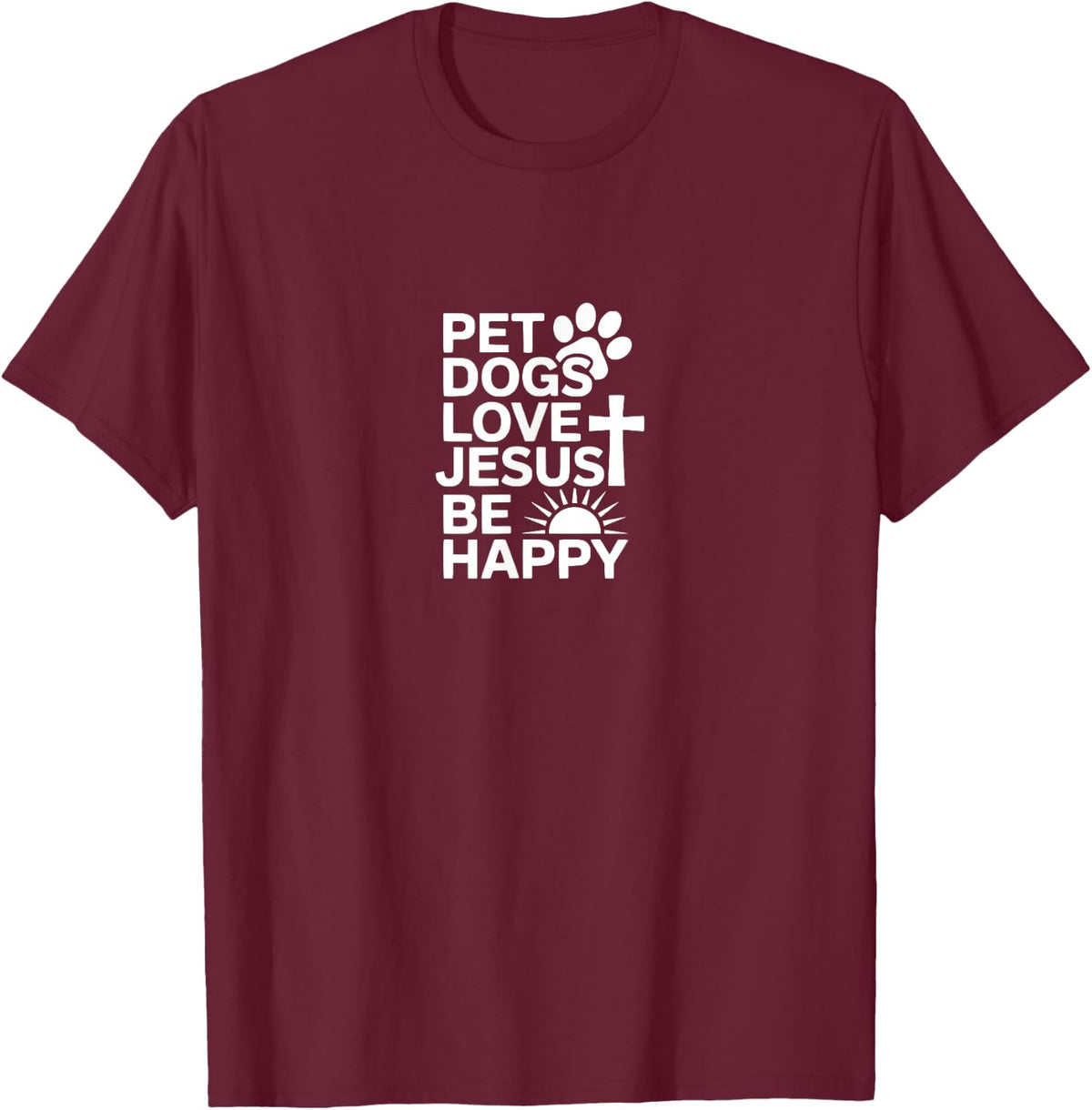 Pet Dogs Love Jesus Be Happy T-Shirt Tees for Dog Lover Christian Faith Gift Men Women - Burgundy