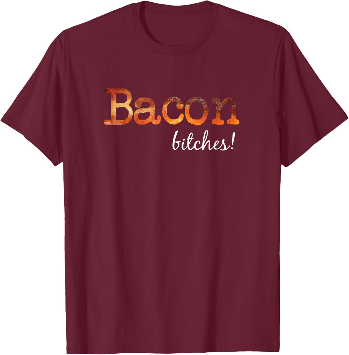 Bacon Bitches T-Shirt Meat Lover Tee T-Shirt - Burgundy