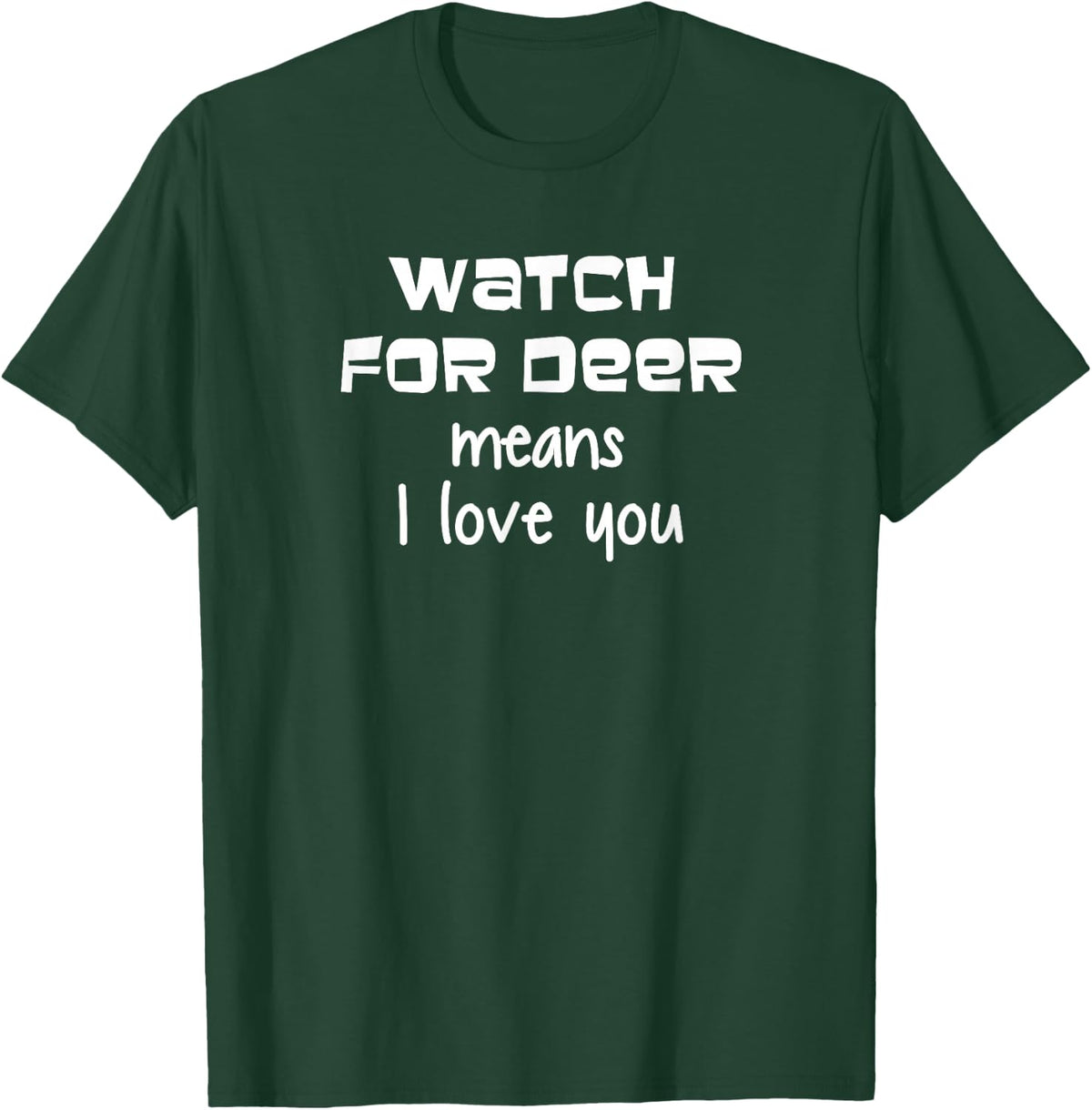 Watch For Deer Means I Love You T-Shirt - Dark Green