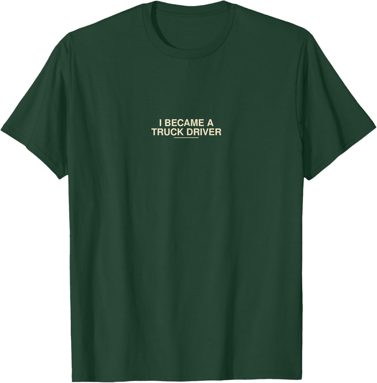 I Became A Truck Driver Gift T-Shirt - Dark Green