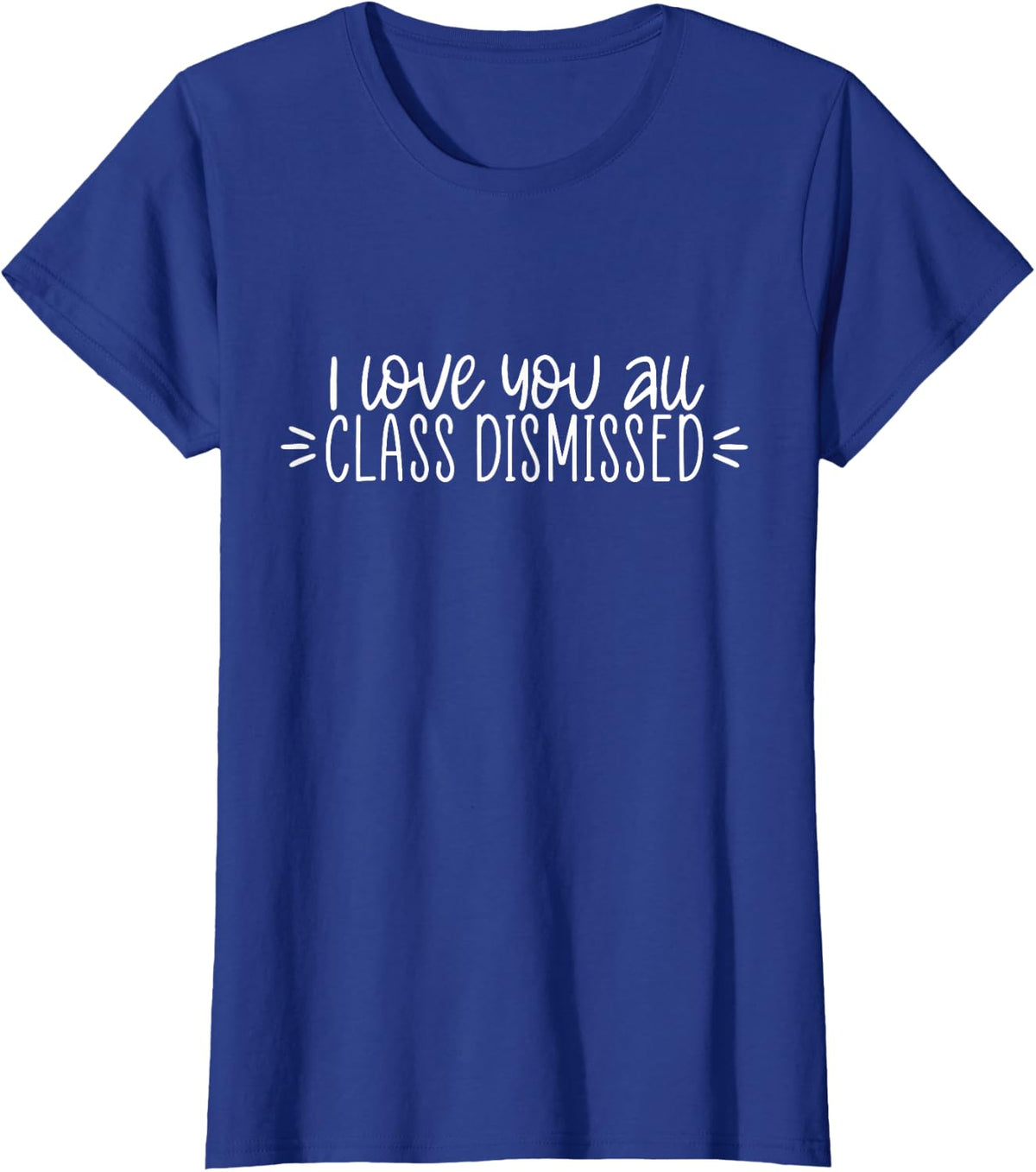 I Love You All Class Dismissed Happy Last Day Of School T-Shirt Tee For Teachers Students - Royal Blue