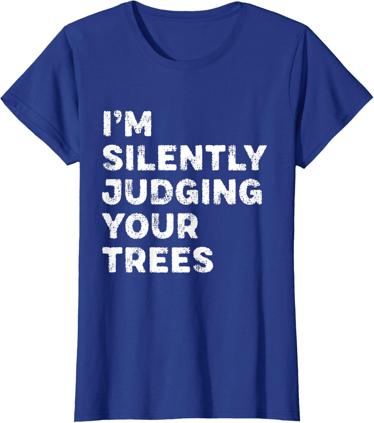 I'm Silently Judging Your Trees Funny Arborist Woodworker T-Shirt - Royal Blue