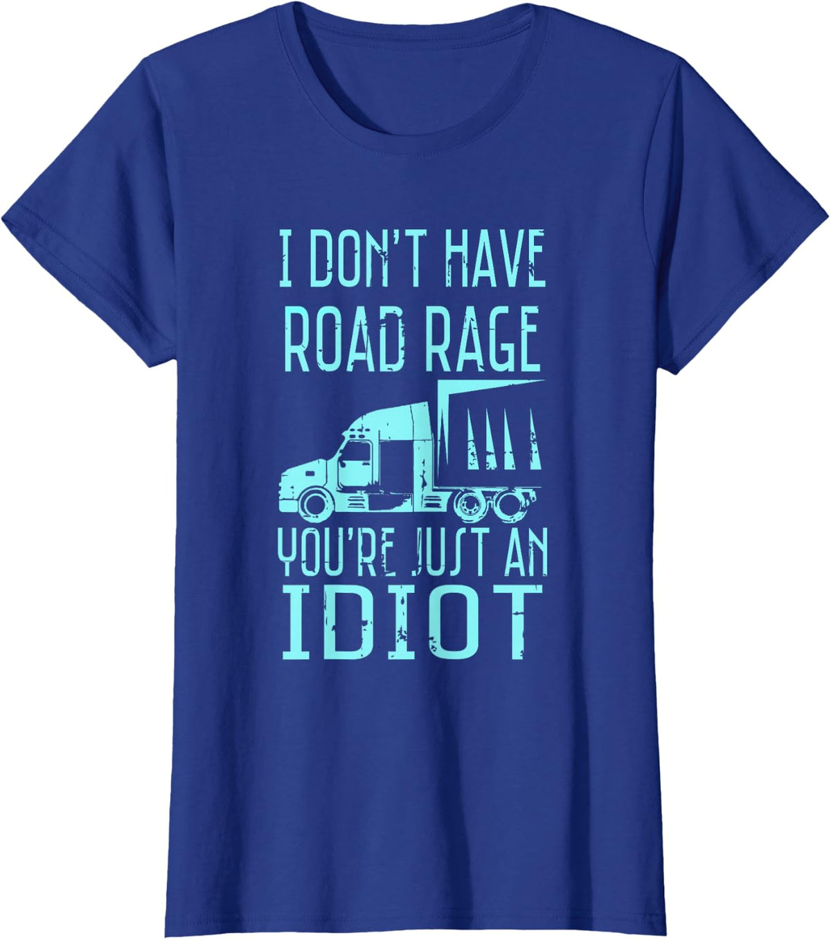 I Don't Have Road Rage You're Just an Idiot Funny Trucker T-Shirt Tee for Men Women - Royal Blue