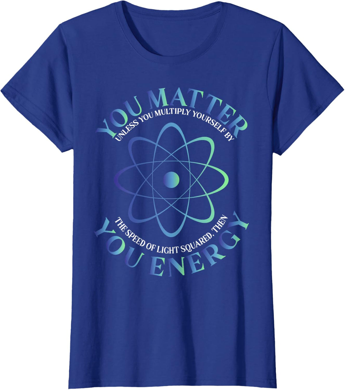Science Quote gift, You Matter, You Energy T-Shirt - Royal Blue