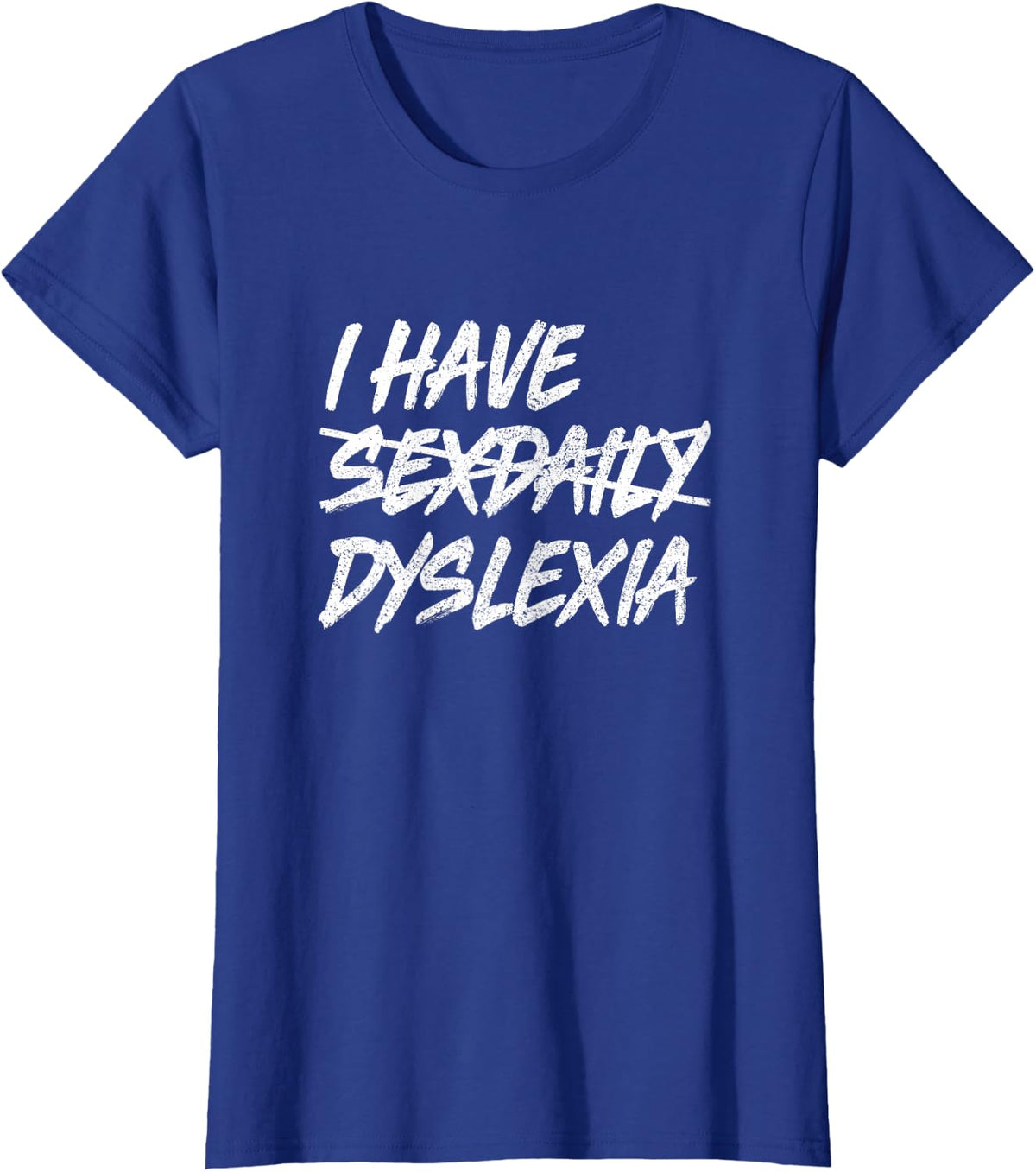 I have SexDaily, Dyslexia T-Shirt, Funny Sex Daily Shirt T-Shirt - Royal Blue