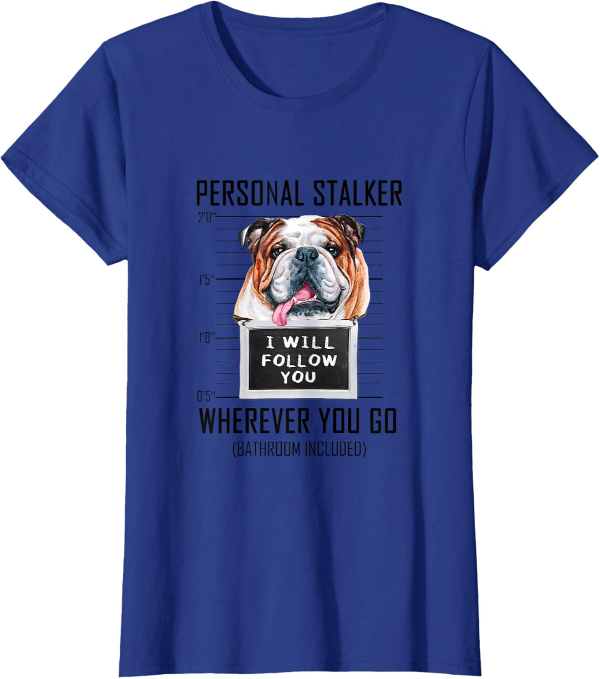 Personal Stalker Dog Bulldog I Will Follow You Mugshot T-Shirt - Royal Blue