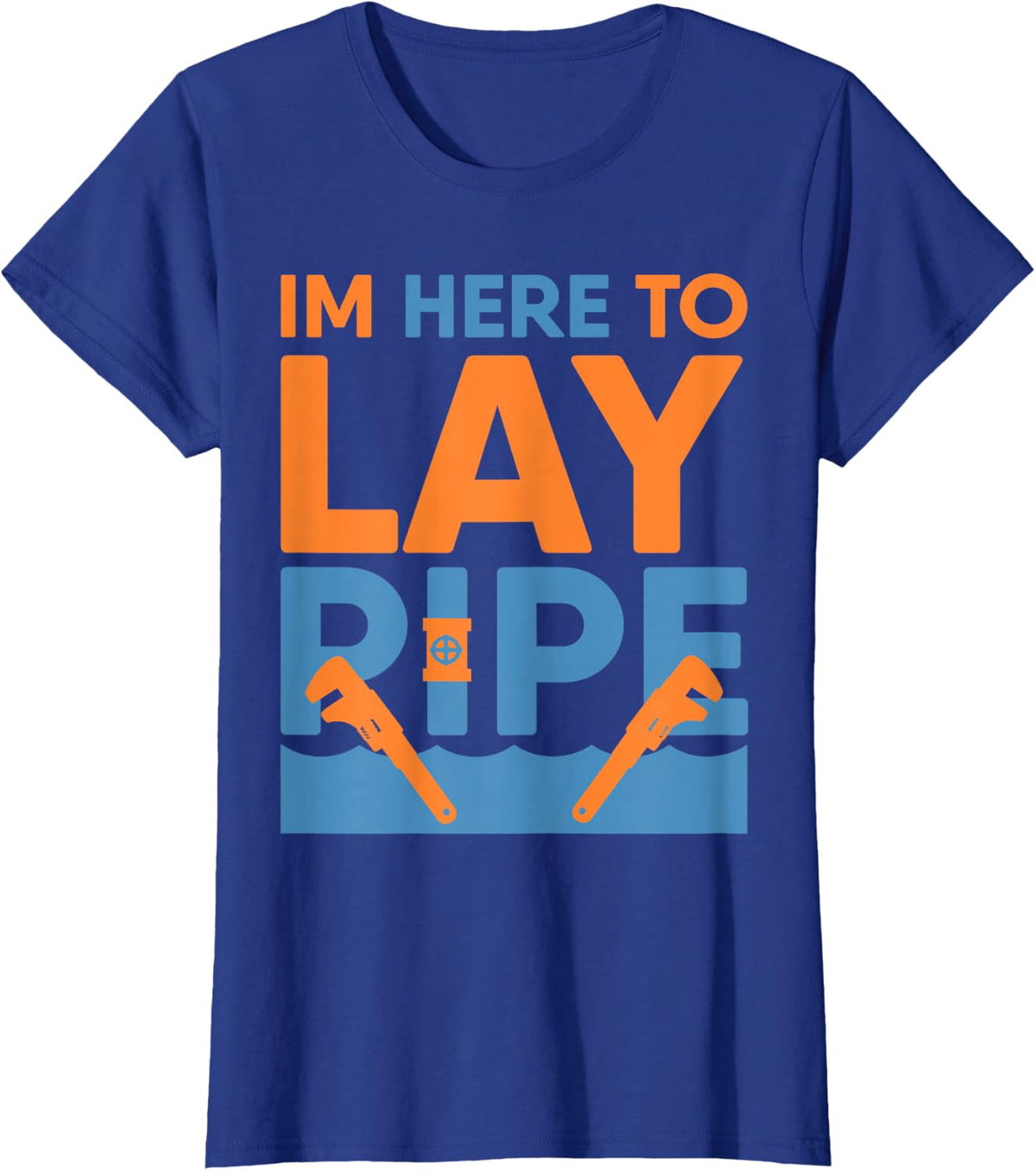 I'm Here To Lay Pipe Funny Plumbing T-Shirt - Royal Blue