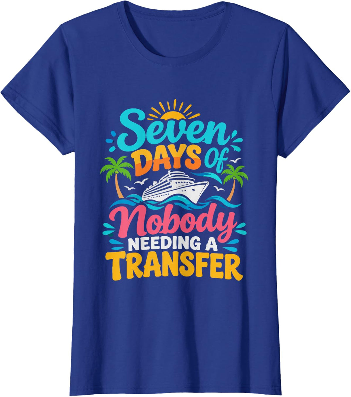 Occupational Therapy Cruise Seven Days Nobody Transfer T-Shirt - Royal Blue