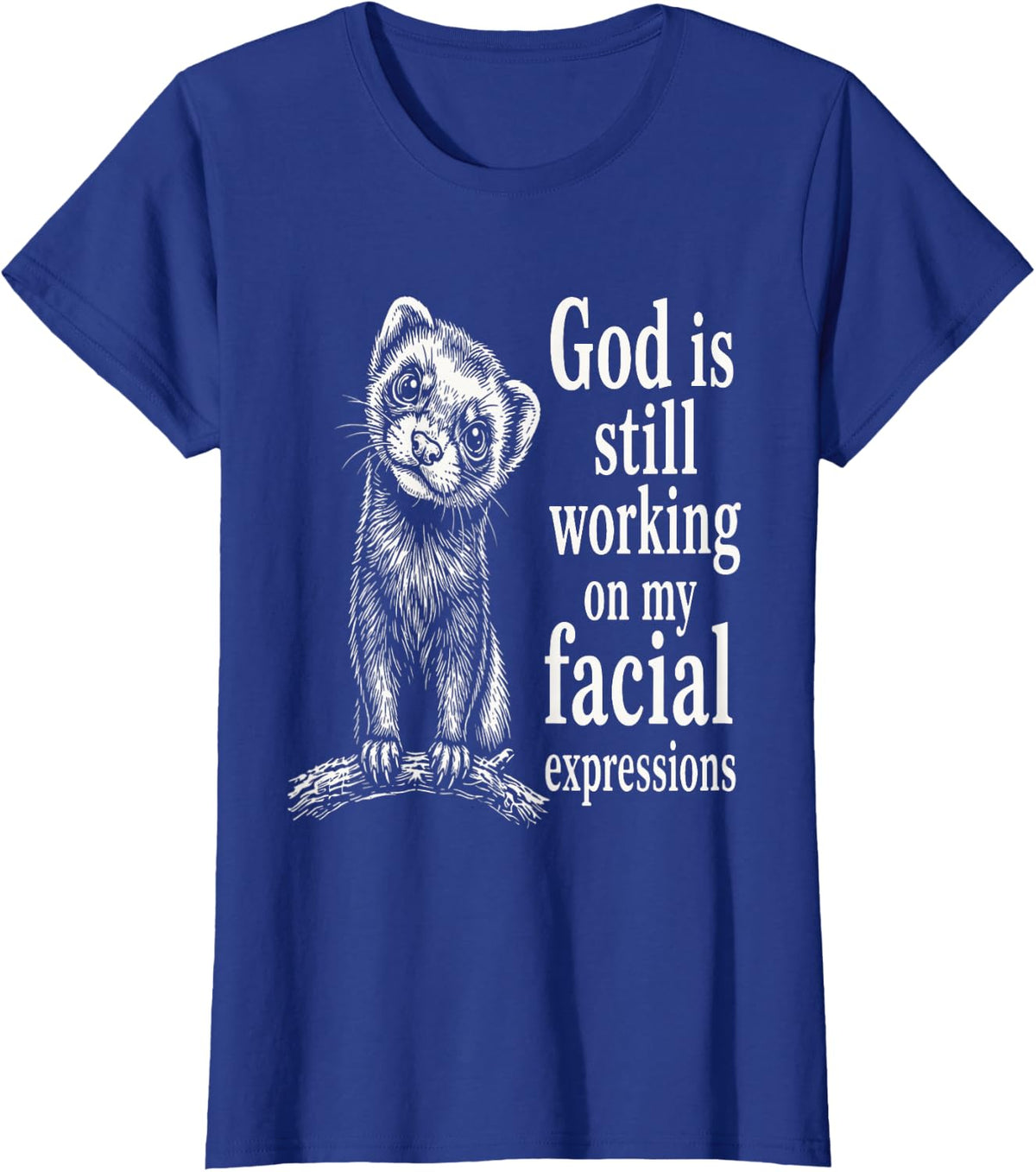 God is Still Working On My Facial Expressions Funny Ferret T-Shirt - Royal Blue