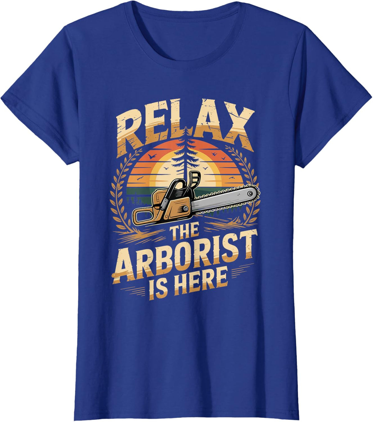 Relax The Arborist is Here Tree Surgeon Climber Chainsaw T-Shirt - Royal Blue