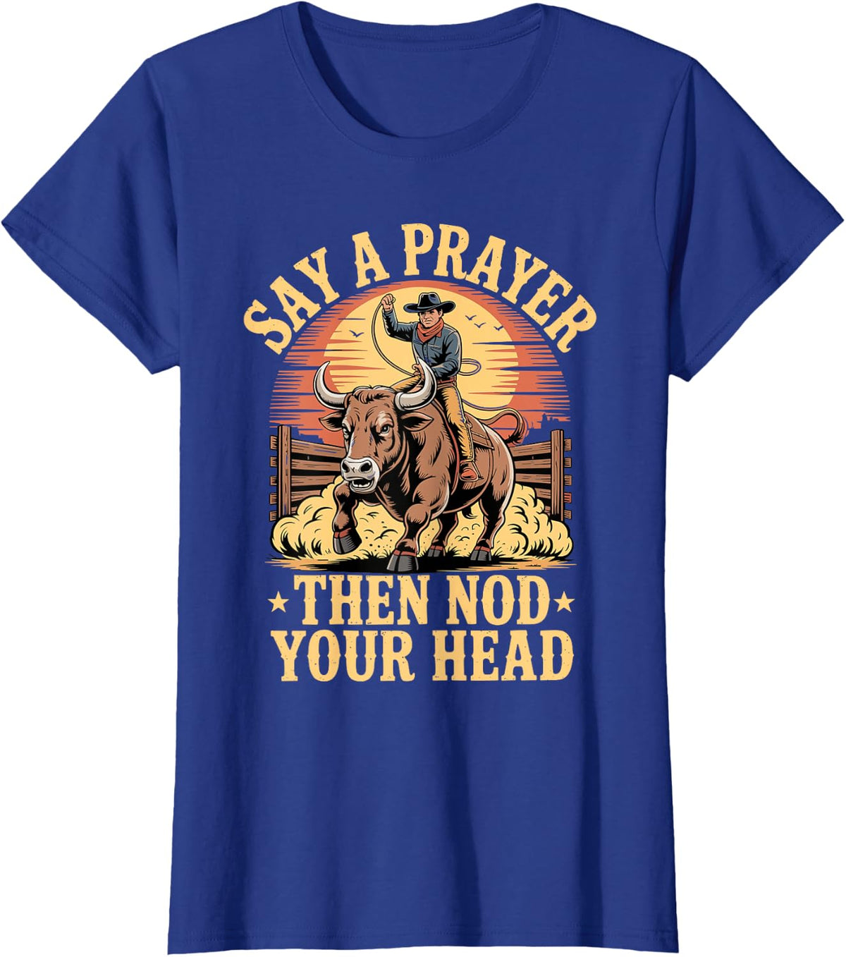 Say A Prayer Then Nod Your Head Bull Riding Rodeo Chute T-Shirt - Royal Blue