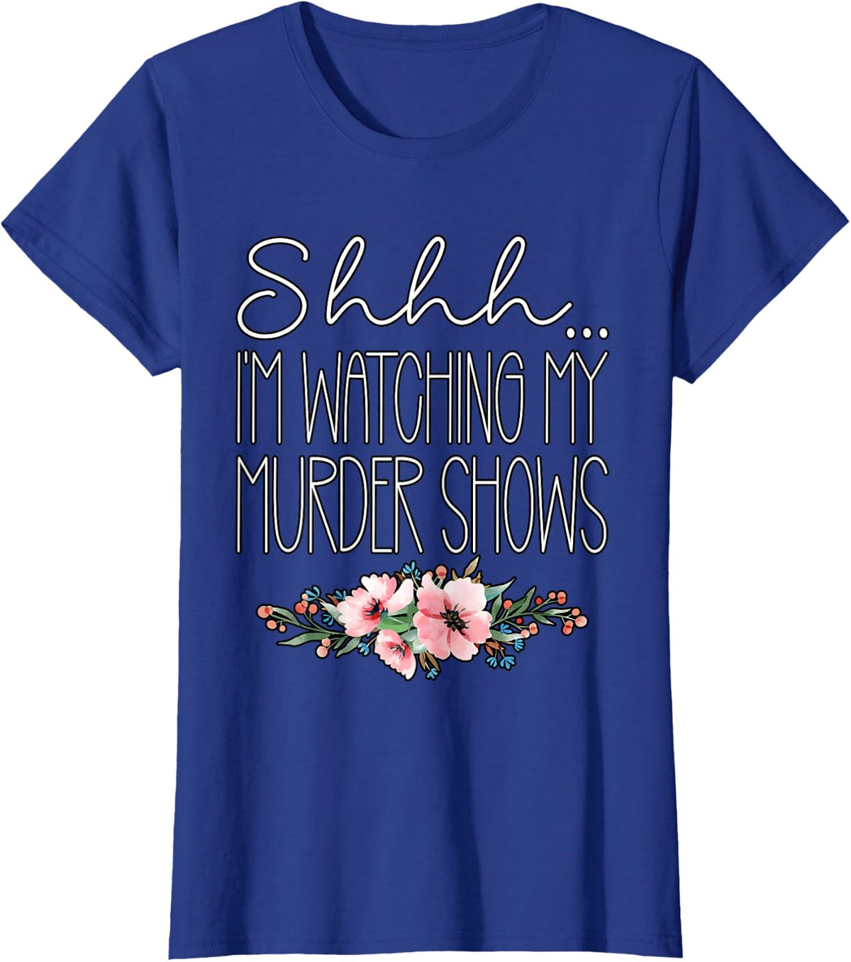 Shhh I'm Watching My Murder Shows True Crime Podcast T-Shirt - Royal Blue
