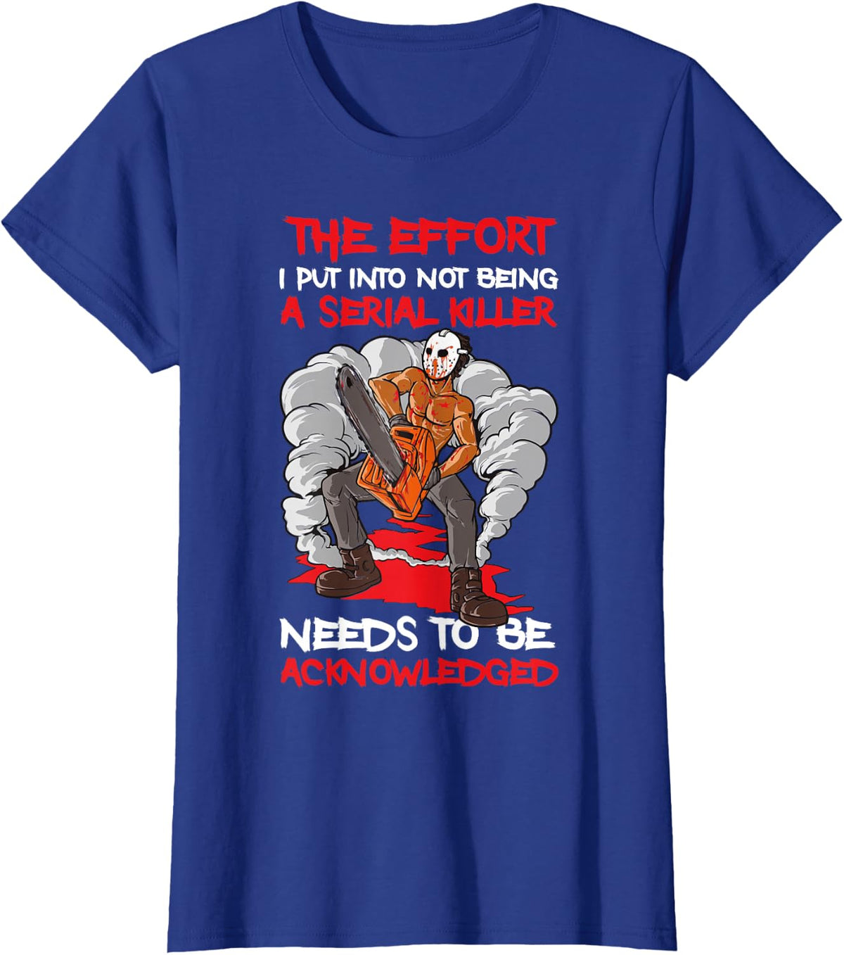 The Effort I Put Into Not Being A Serial Killer T-Shirt - Royal Blue