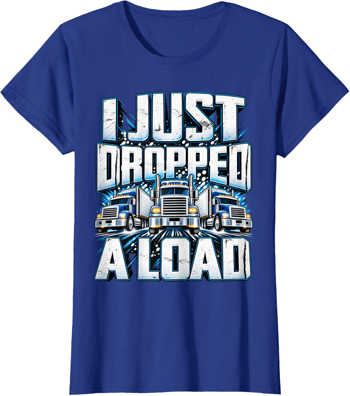 I Just Dropped A Load Trucker Semi Truck Driver T-Shirt - Royal Blue