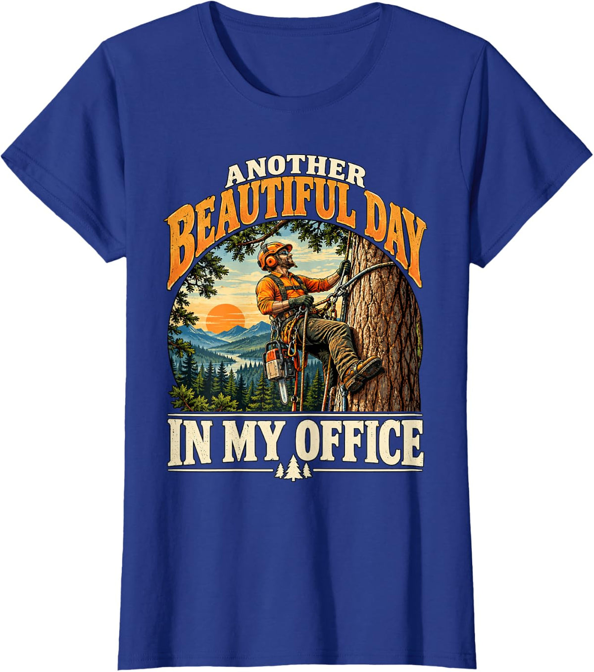 Another Beautiful Day in My Office Funny Arborist Climber T-Shirt - Royal Blue