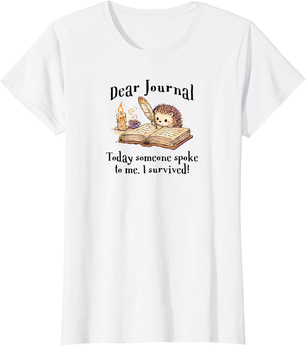 Cute Hedgehog: Dear Journal, Today Someone Spoke to Me. T-Shirt - White
