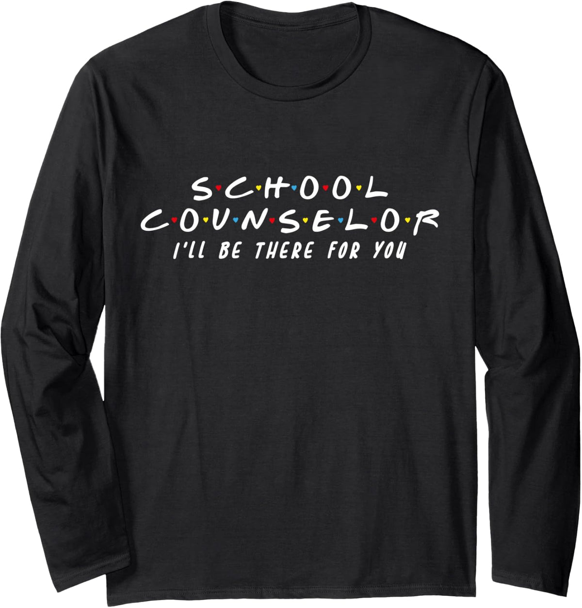 School Counselor I'll Be There For You Long Sleeve T-Shirt - Adult Unisex Black