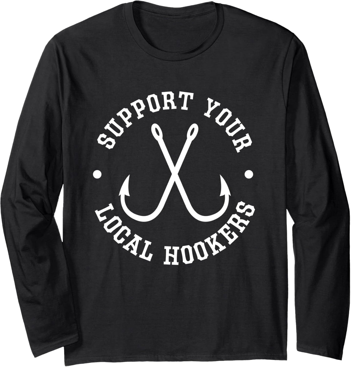Funny Fishing Fisherman Dad Gift Support Your Local Hookers Long Sleeve T-Shirt - Adult Unisex Black