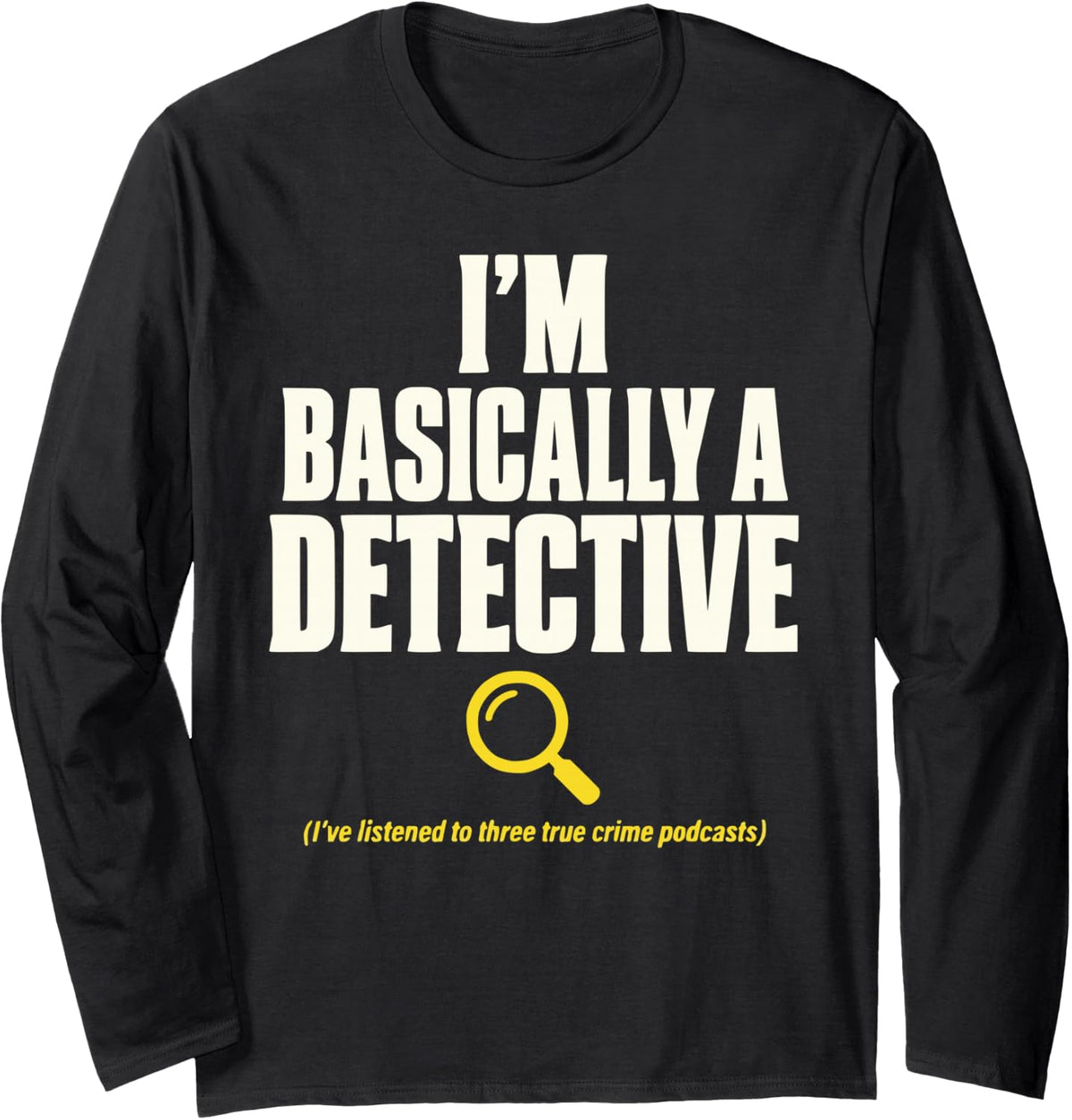 True Crime Podcast I’m Basically A Detective Long Sleeve T-Shirt - Adult Unisex Black