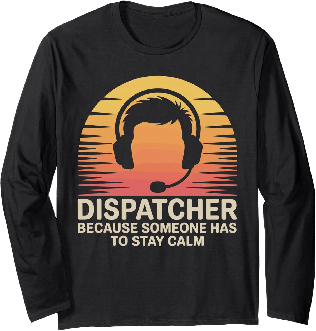 Dispatcher Because Someone Has to Stay Calm Dispatch Long Sleeve T-Shirt - Adult Unisex Black