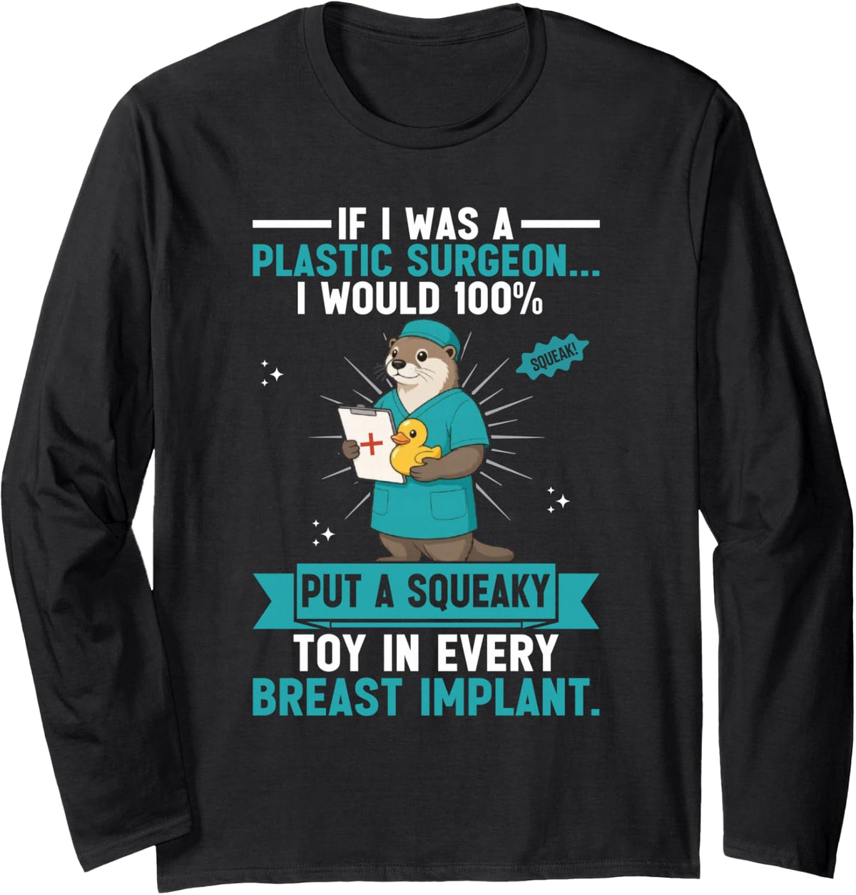 If I was A Plastic Surgeon I Would 100% Put A Squeaky Toy in Long Sleeve T-Shirt - Adult Unisex Black