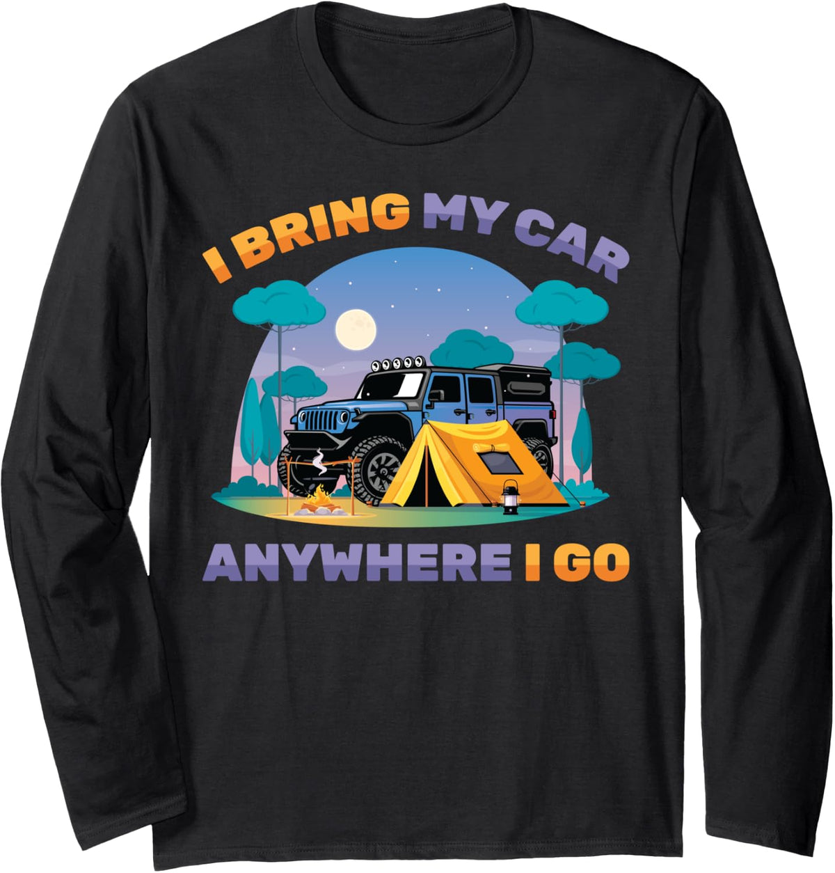 Overlanding - I Bring My Car Anywhere I Go - Camping - Camp Long Sleeve T-Shirt - Adult Unisex Black