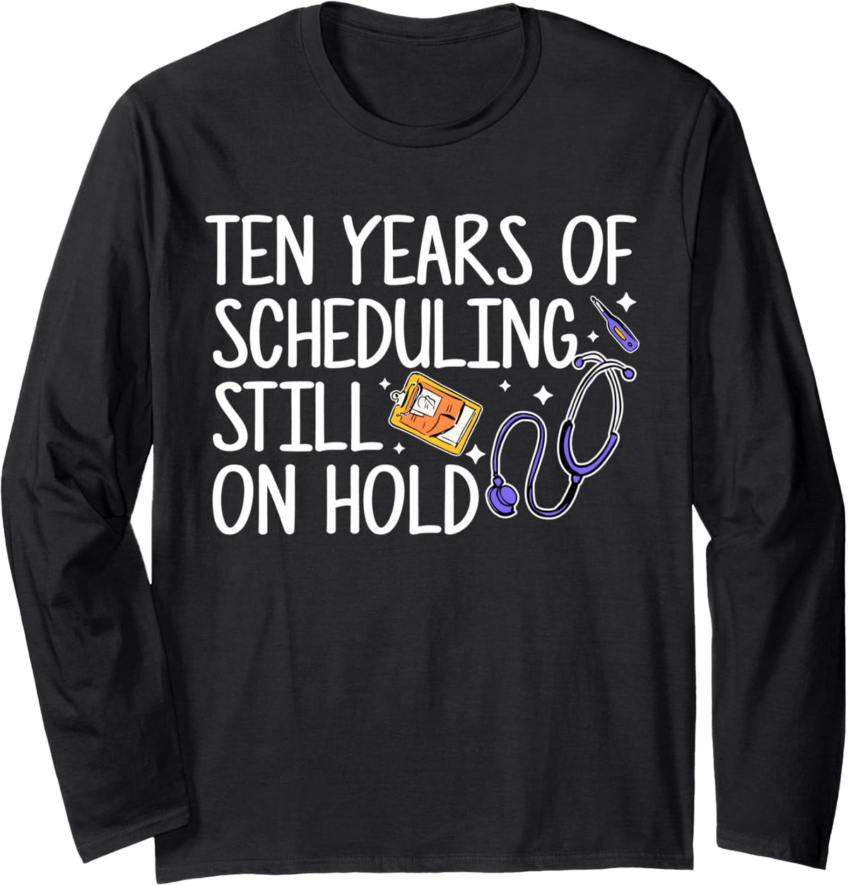 Ten Years of Scheduling Still On Hold Surgery Scheduler Long Sleeve T-Shirt - Adult Unisex Black